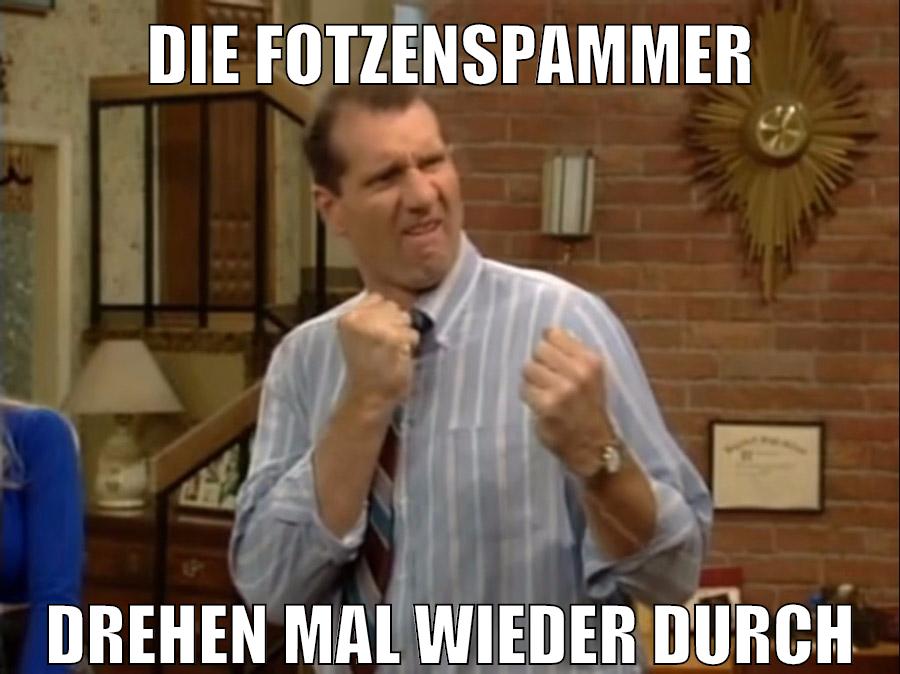 die fotzenspammer drehen mal wieder durch