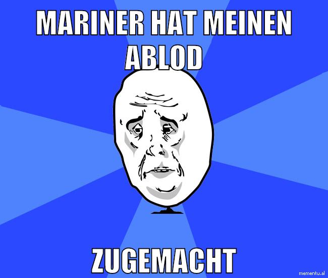 mariner hat meinen ablod zugemacht