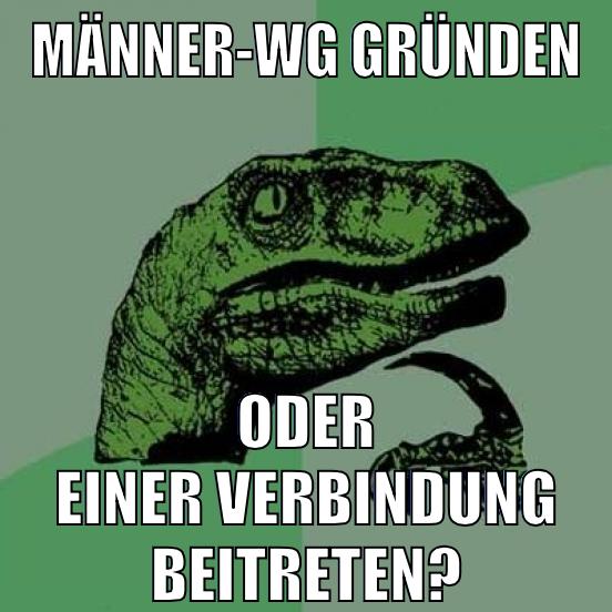 Männer-WG Gründen oder Einer Verbindung Beitreten?