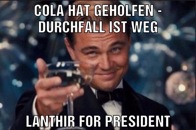 Cola hat geholfen - Durchfall ist weg Lanthir for president