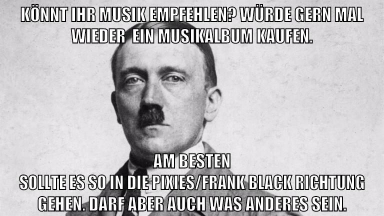 könnt ihr musik empfehlen? Würde gern mal wieder  ein musikalbum kaufen. am besten sollte es so in die pixies/frank black richtung gehen. darf aber auch was anderes sein.