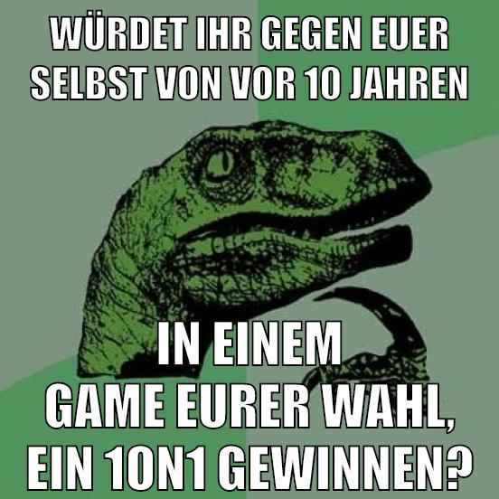 WÜRDET IHR GEGEN EUER SELBST VON VOR 10 JAHREN IN EINEM GAME EURER WAHL, EIN 1on1 GEWINNEN?