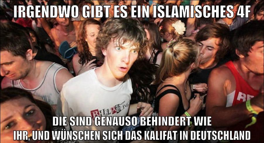 irgendwo gibt es ein islamisches 4f die sind genauso behindert wie ihr, und wünschen sich das kalifat in deutschland
