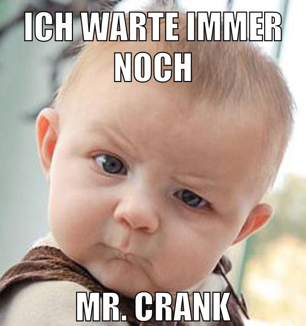 Ich warte immer noch Mr. Crank