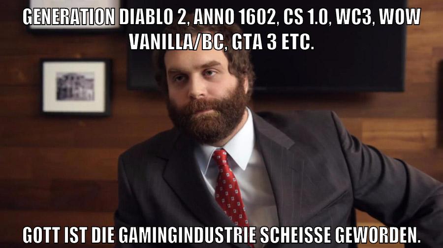 GENERATION Diablo 2, ANNO 1602, CS 1.0, WC3, WOW Vanilla/BC, GTA 3 etc. GOTT IST DIE GAMINGINDUSTRIE SCHEISSE GEWORDEN.