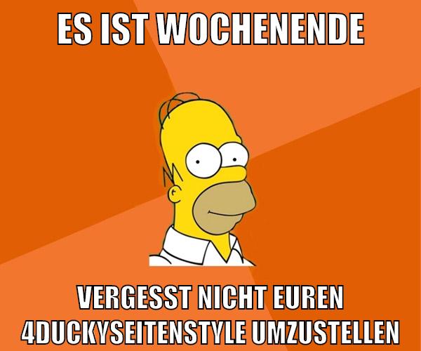 es ist wochenende vergesst nicht euren 4duckyseitenstyle umzustellen