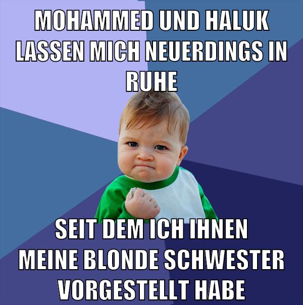 Mohammed und Haluk lassen mich neuerdings in ruhe seit dem ich ihnen meine blonde schwester vorgestellt habe