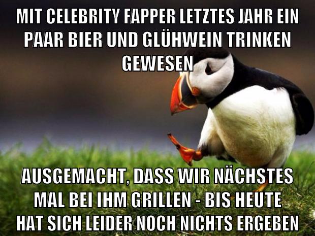 mit celebrity fapper letztes jahr ein paar bier und glühwein trinken gewesen ausgemacht, dass wir nächstes mal bei ihm grillen - bis heute hat sich leider noch nichts ergeben