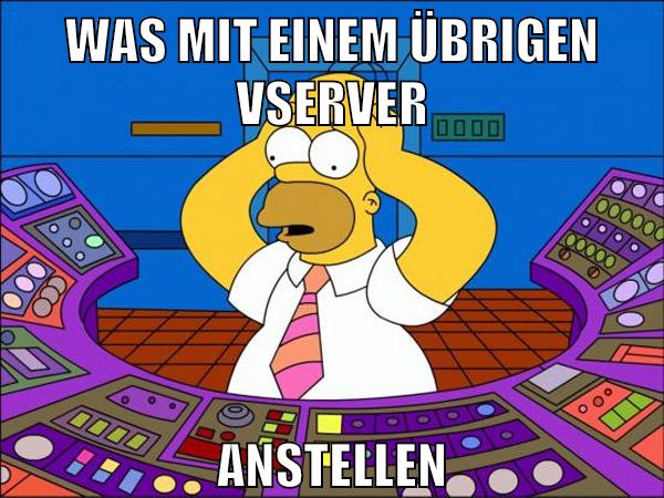WAS MIT EINEM ÜBRIGEN VSERVER ANSTELLEN
