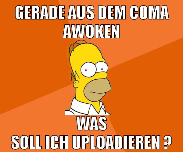 gerade aus dem coma awoken was soll ich uploadieren ?
