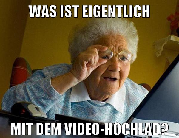 was ist eigentlich mit dem video-hochlad?