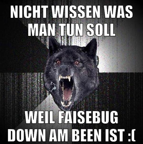 nicht wissen was man tun soll weil faisebug down am been ist :(