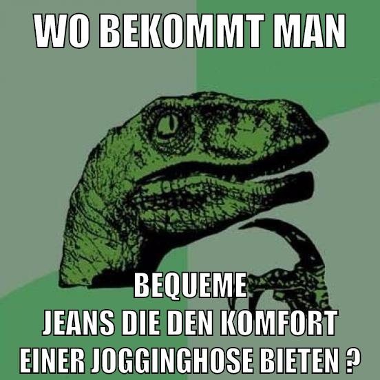 wo bekommt man bequeme Jeans die den komfort einer jogginghose bieten ?
