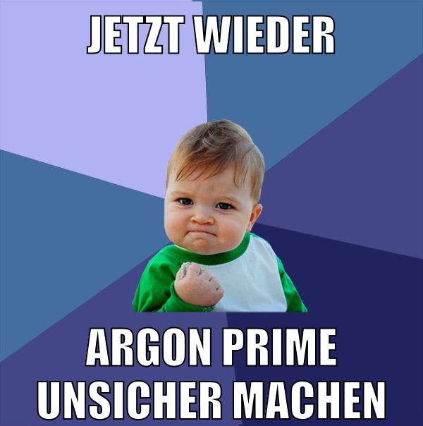 jetzt wieder argon prime unsicher machen