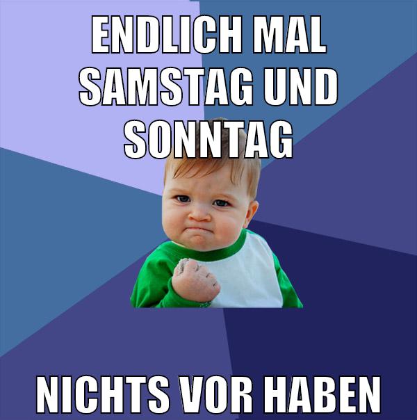 endlich mal samstag und sonntag nichts vor haben