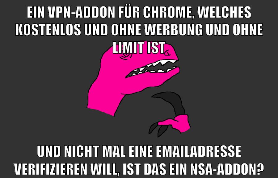ein vpn-addon für chrome, welches kostenlos und ohne werbung und ohne limit ist und nicht mal eine emailadresse verifizieren will, ist das ein NSA-Addon?