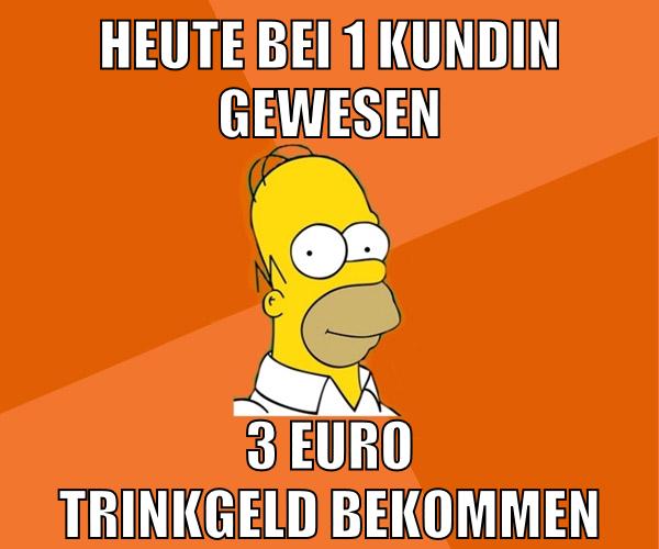 heute bei 1 kundin gewesen 3 euro trinkgeld bekommen