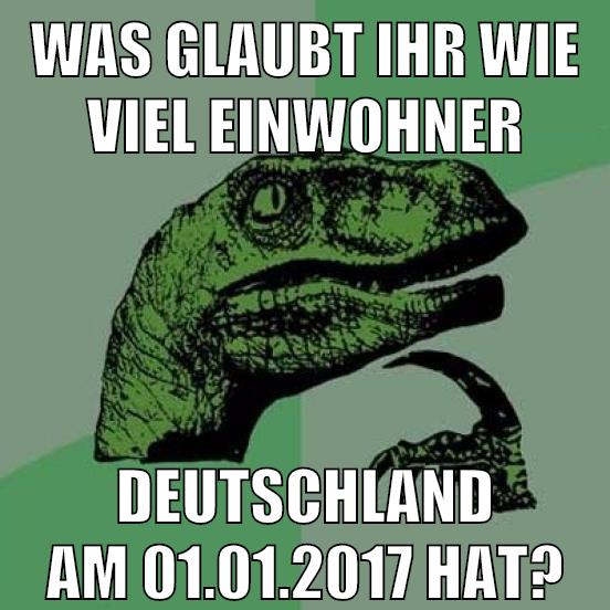 WAS GLAUBT IHR WIE VIEL EINWOHNER DEUTSCHLAND am 01.01.2017 hat?