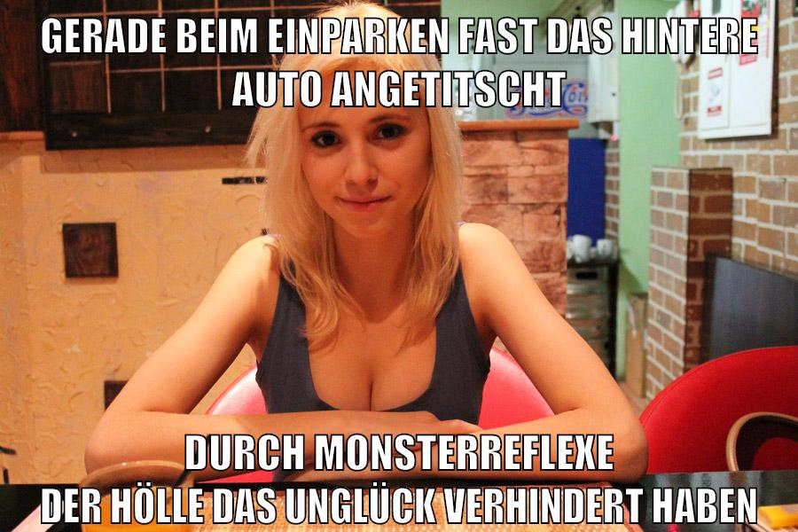 gerade beim einparken fast das hintere auto angetitscht durch monsterreflexe der hölle das unglück verhindert haben