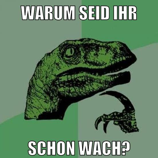 warum seid ihr schon wach?