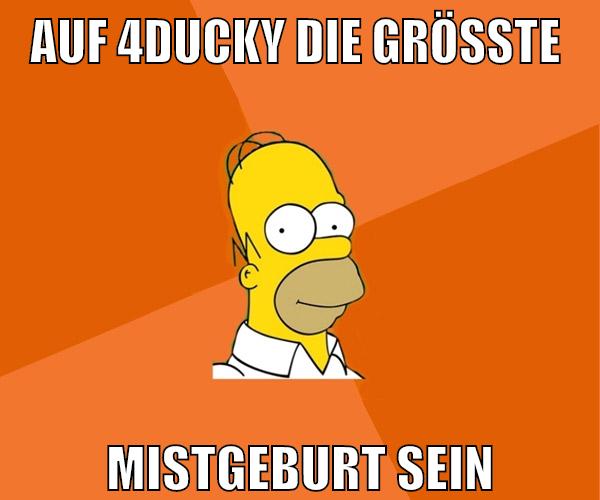 auf 4ducky die größte mistgeburt sein