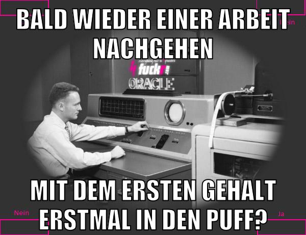 Bald wieder einer Arbeit nachgehen Mit dem ersten Gehalt erstmal in den Puff?