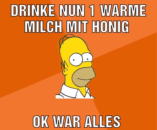 Drinke nun 1 Warme Milch mit Honig Ok war alles