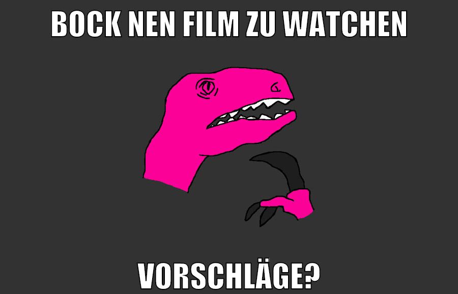 bock nen film zu watchen VORSCHLÄGE?