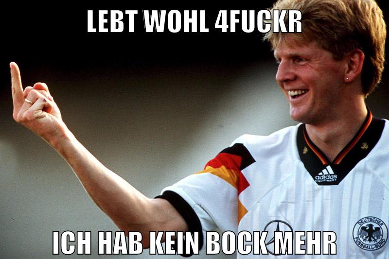 lebt wohl 4fuckr ich hab kein bock mehr