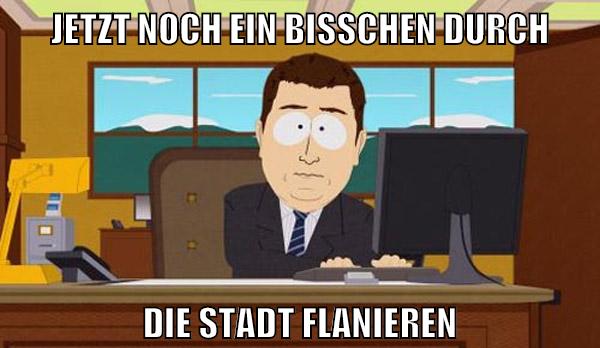jetzt noch ein bisschen durch die stadt flanieren
