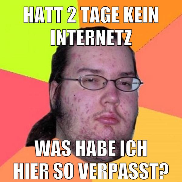 hatt 2 tage kein internetz was habe ich hier so verpasst?
