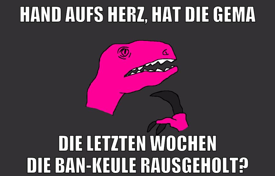 HAND AUFS HERZ, HAT DIE GEMA DIE LETZTEN WOCHEN DIE BAN-KEULE RAUSGEHOLT?