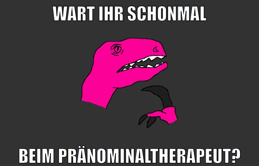 WART IHR SCHONMAL BEIM PRÄNOMINALTHERAPEUT?