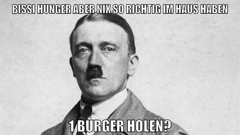 bissi hunger aber nix so richtig im haus haben 1 burger holen?