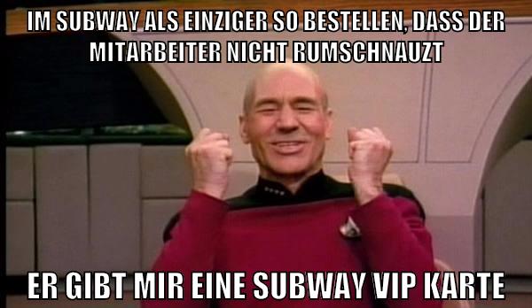 im subway als einziger so bestellen, dass der mitarbeiter nicht rumschnauzt er gibt mir eine subway vip karte