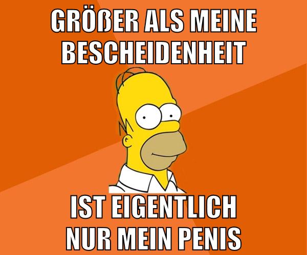 größer als meine bescheidenheit ist eigentlich nur mein penis