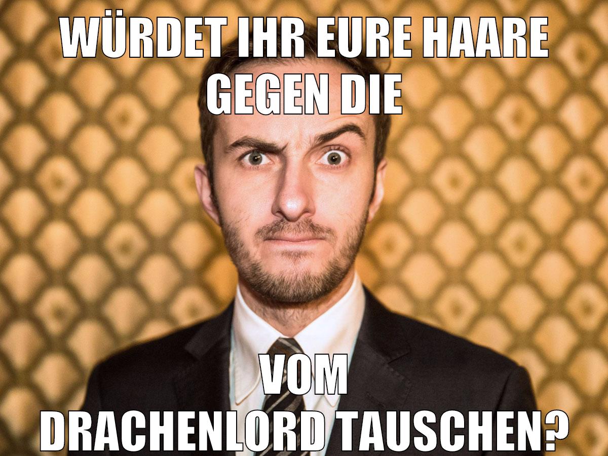 würdet ihr eure haare gegen die vom drachenlord tauschen?