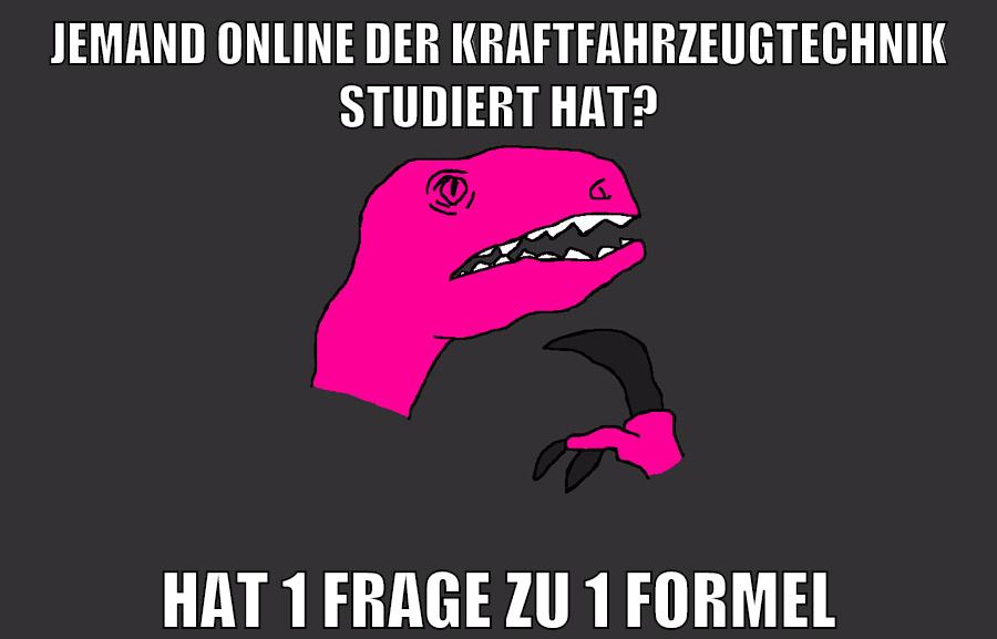jemand online der kraftfahrzeugtechnik studiert hat? hat 1 frage zu 1 formel
