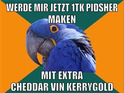 werde mir jetzt 1tk pidsher maken mit extra cheddar vin kerrygold