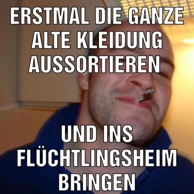 Erstmal die ganze Alte Kleidung aussortieren Und ins Flüchtlingsheim bringen