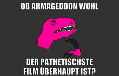 ob armageddon wohl der pathetischste film überhaupt ist?