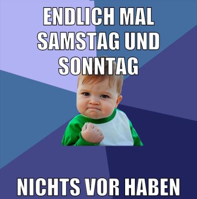 endlich mal samstag und sonntag nichts vor haben