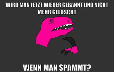 wird man jetzt wieder gebannt und nicht mehr gelöscht wenn man spammt?