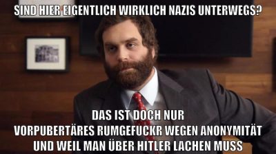 sind hier eigentlich wirklich nazis unterwegs? Das ist doch nur vorpubertäres rumgefuckr wegen anonymität und weil man über hitler lachen muss
