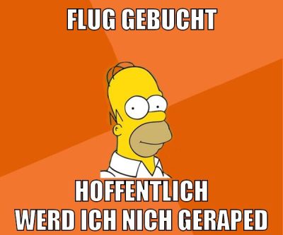 flug gebucht hoffentlich werd ich nich geraped