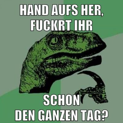 HAND AUFS HER, FUCKRT IHR SCHON DEN GANZEN TAG?