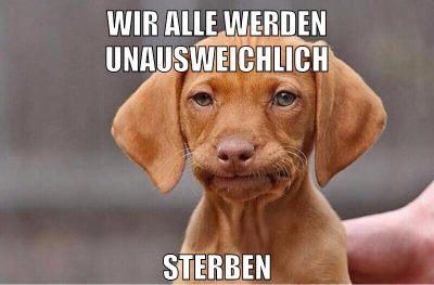 wir alle werden unausweichlich sterben