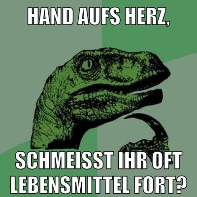 HAND AUFS HERZ, SCHMEISST IHR OFT LEBENSMITTEL FORT?