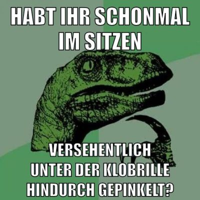 HABT IHR SCHONMAL IM SITZEN VERSEHENTLICH UNTER DER KLOBRILLE HINDURCH GEPINKELT?