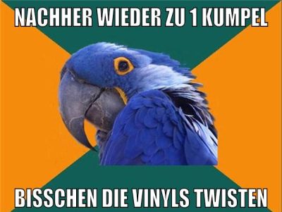nachher wieder zu 1 kumpel bisschen die vinyls twisten